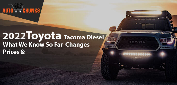 2022 Toyota Tacoma Diesel: What We Know So Far- Changes & Prices