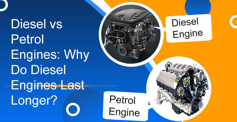 Diesel vs Petrol Engines: Why Do Diesel Engines Last Longer?