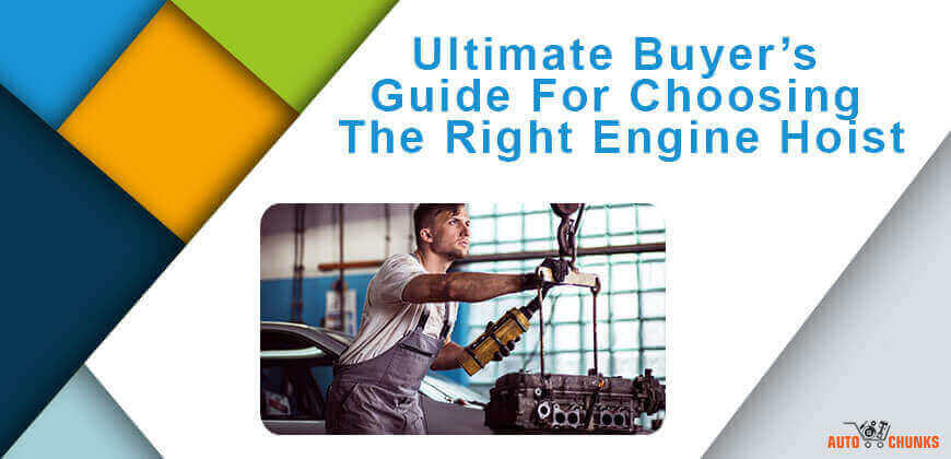 Ultimate Buyer’s Guide For Choosing The Right Engine Hoist
