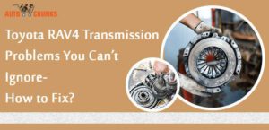 Toyota RAV4 Transmission Problems You Can’t Ignore- How to Fix?